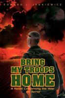 Bring My Troops Home: A Novel Concerning the War on Terror 0595436307 Book Cover