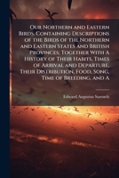 Our Northern and Eastern Birds: Containing Descriptions of the Birds of the Northern and Eastern States and British Provinces; Together With a History of Their Habits, Times of Arrival and Departure, 1171746539 Book Cover