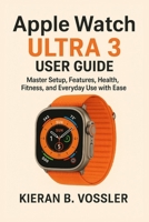 APPLE WATCH ULTRA 3 USER GUIDE: Master Setup, Features, Health, Fitness, and Everyday Use with Ease B0FTJ88D63 Book Cover