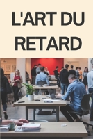 L'ART DU RETARD: Vers Une Meilleure Gestion du Temps (French Edition) B0F6V9RFG1 Book Cover