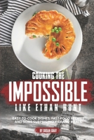 Cooking the Impossible like Ethan Hunt: Easy-to-cook dishes, Fast-Food Recipes and Some Surprisingly Grand Meals B083XTH7ZV Book Cover