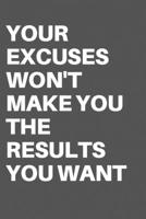 YOUR EXCUSES WON'T MAKE YOU THE RESULTS YOU WANT: Motivational Quote Notebook/Journal For 120 Pages of 6"x19" Lined 1678672904 Book Cover