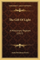 The Gift Of Light: A Missionary Pageant 1247536939 Book Cover