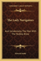 The Lady Navigators: And Incidentally, The Man With The Nubbly Brow 1432695436 Book Cover