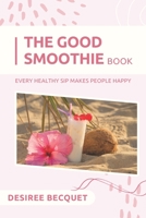 Good Smoothie Book: Every Healthy Sip Makes People Happy B0959JMVK6 Book Cover