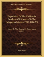 Expedition Of The California Academy Of Sciences To The Galapagos Islands, 1905-1906 V5: Notes On The Botany Of Cocos Island 1120747899 Book Cover