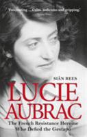 Lucie Aubrac: The French Resistance Heroine Who Defied the Gestapo 1782436596 Book Cover