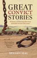 Great Convict Stories: Dramatic and Moving Tales From Australia's Brutal Early Years 1760527483 Book Cover