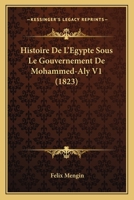 Histoire De L'Egypte Sous Le Gouvernement De Mohammed-Aly V1 (1823) 2329096275 Book Cover