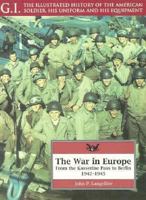 The War in Europe: From the Kasserine Pass to Berlin, 1942-1945 (G.I. Series : the Illustrated History of the American Soldier, His Uniform, and His) 1853672203 Book Cover