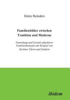 Familienbilder zwischen Tradition und Moderne: Entstehung und Gestalt subjektiver Familienkonzepte am Beispiel von Berliner Eltern und Kindern 3932602811 Book Cover