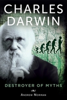 Charles Darwin: Destroyer of Myths 1628737255 Book Cover