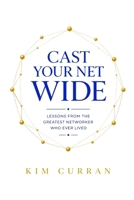Cast Your Net Wide: Lessons from the Greatest Networker Who Ever Lived B0H75QD7XX Book Cover