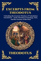 Excerpts from Theodotus: Unlocking the Esoteric Wisdom of Valentinian Gnosticism - Early Christian Cosmology, Fate, and the Journey of the Soul (Large ... Reading) (Library of Alexandria - Esoteric) 1807926109 Book Cover