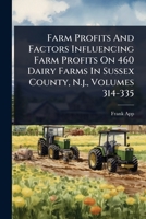 Farm Profits And Factors Influencing Farm Profits On 460 Dairy Farms In Sussex County, N.j., Volumes 314-335 1024422364 Book Cover