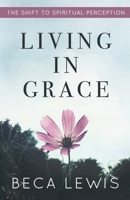 Living in Grace: The Shift to Spiritual Perception 0971952906 Book Cover