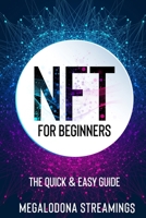 NFT (Non-Fungible Token) For Beginners: THE QUICK & EASY GUIDE Explore The Top NFT Collections Across Multiple Protocols Like Ethereum, BSC, And Flow 1777011450 Book Cover