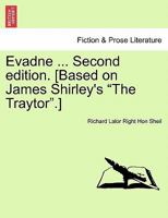 Evadne ... Second edition. [Based on James Shirley's "The Traytor".] 1241037507 Book Cover