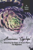 Aeonium 'Cyclops': Unlocking the Magic of Desert Plants, For Beginners B0CQ34X3L2 Book Cover
