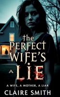 The Perfect Wife's Lie: A wife, A mother, A liar 3384547853 Book Cover