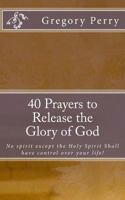 40 Prayers to Release the Glory of God 1519217560 Book Cover