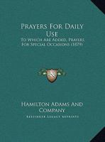 Prayers For Daily Use: To Which Are Added, Prayers For Special Occasions 1437021905 Book Cover