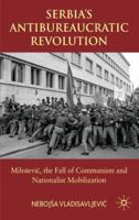 Serbia's Antibureaucratic Revolution: Miloševic, the Fall of Communism and Nationalist Mobilization 0230205216 Book Cover