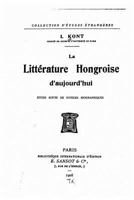 La Litt�rature Hongroise d'Aujourd'hui, �tude Suivie de Notices Biographiques 1533359512 Book Cover