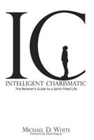 Intelligent Charismatic: The Believer's Guide to a Spirit-Filled Life 069290672X Book Cover