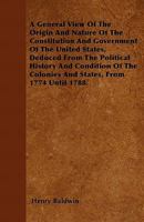 A General View of the Origin and Nature of the Constitution and Government of the United States, Deduced from the Political History and Condition of ... of the Supreme Court of the United States 1446061396 Book Cover