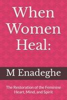 When Women Heal:: The Restoration of the Feminine Heart, Mind, and Spirit B0G23F7TWZ Book Cover