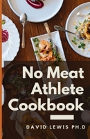 No Meat Athlete Cookbook: Whole Food, Plant-Based Recipes To Fuel Your Workouts B09C1WC17Z Book Cover