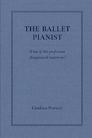 THE BALLET PIANIST - What if this profession disappeared tomorrow? (THE BALLET PIANIST SERIES) B0GM53R49H Book Cover