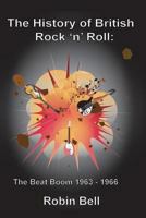 The History of British Rock 'n' Roll: The Beat Boom 1963 - 1966 9198191659 Book Cover