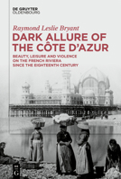 Dark Allure of the Côte d'Azur: Beauty, Leisure and Violence on the French Riviera Since the Eighteenth Century 3111449742 Book Cover