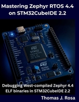 Mastering Zephyr RTOS 4.4 on STM32CubeIDE 2.2: Debugging West-compiled Zephyr 4.4 ELF binaries in STM32CubeIDE 2.2 (The Programming Genius) B0H7MSZ89G Book Cover