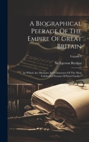 A Biographical Peerage Of The Empire Of Great Britain: In Which Are Memoirs And Characters Of The Most Celebrated Persons Of Each Family--; Volume 1 1021000701 Book Cover