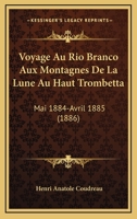 Voyage Au Rio Branco Aux Montagnes de la Lune Au Haut Trombetta ...: (mai 1884-Avril 1885). 0270099204 Book Cover