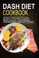 Dash Diet Cookbook: Recipes And Guide To Lower Blood Pressure, Lose Weight And M 1720881731 Book Cover