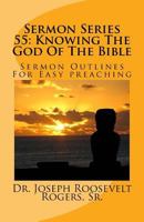 Sermon Series 55: Knowing The God Of The Bible: Sermon Outlines For Easy Preaching (Volume 55) 1986391671 Book Cover