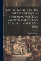 Die Entwicklung des Theaterwesens in Nürnberg von der zweiten Hälfte Dds 15. Jahrhunderts bis 1806 1021577839 Book Cover