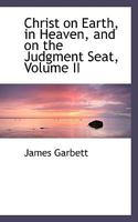 Christ on Earth, in Heaven, and on the Judgment Seat; Volume II 0353895490 Book Cover