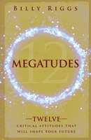 Megatudes: Twelve Critical Attitudes That Will Shape Your Future B0BT75V8DB Book Cover
