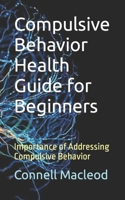 Compulsive Behavior Health Guide for Beginners: Importance of Addressing Compulsive Behavior B0CHLC7T5G Book Cover