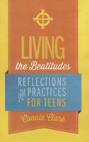 Living the Beatitudes: Reflections, Prayers and Practices for Teens 1627850295 Book Cover