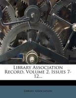 Library Association Record, Volume 2, Issues 7-12 127460737X Book Cover