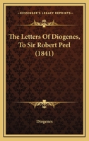 The Letters Of Diogenes, To Sir Robert Peel 1165591170 Book Cover