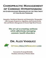 Chiropractic Management Of Chronic Hypertension (Primary High Blood Pressure): An Evidence Based Patient Centered Monograph For Integrative Clinicians B00740EPF0 Book Cover