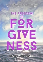 The Freedom of Forgiveness: A transformative workbook on healing and personal growth 1968503005 Book Cover