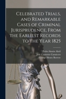 Celebrated Trials, and Remarkable Cases of Criminal Jurisprudence, From the Earliest Records to the Year 1825 1018061118 Book Cover